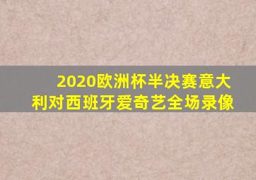 2020欧洲杯半决赛意大利对西班牙爱奇艺全场录像