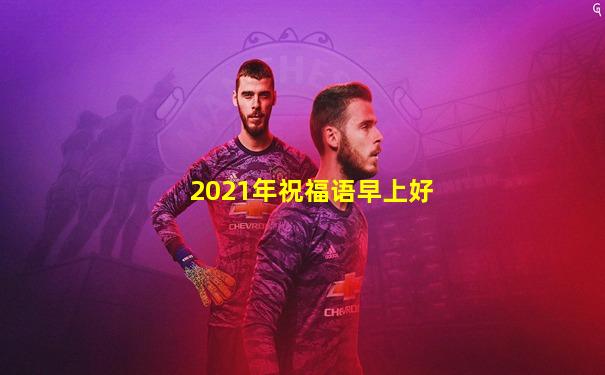2021年祝福语早上好