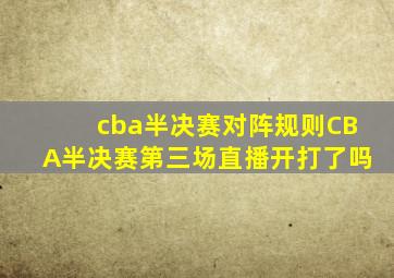 cba半决赛对阵规则CBA半决赛第三场直播开打了吗