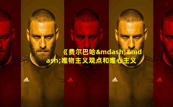 《费尔巴哈——唯物主义观点和唯心主义观点的对立》