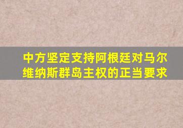 中方坚定支持阿根廷对马尔维纳斯群岛主权的正当要求
