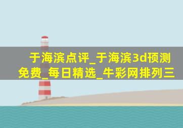 于海滨点评_于海滨3d顸测免费_每日精选_牛彩网排列三