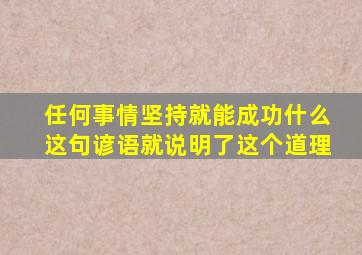 任何事情坚持就能成功什么这句谚语就说明了这个道理