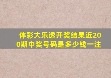 体彩大乐透开奖结果近200期中奖号码是多少钱一注