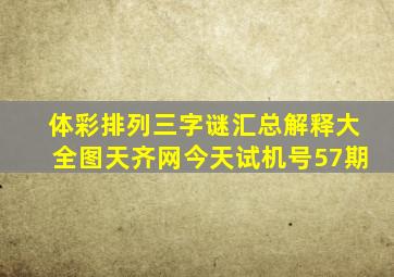 体彩排列三字谜汇总解释大全图天齐网今天试机号57期