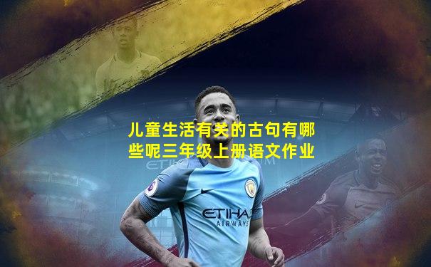 儿童生活有关的古句有哪些呢三年级上册语文作业