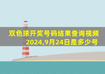 双色球开奖号码结果查询视频2024,9月24日是多少号