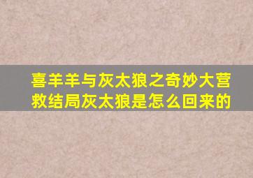 喜羊羊与灰太狼之奇妙大营救结局灰太狼是怎么回来的