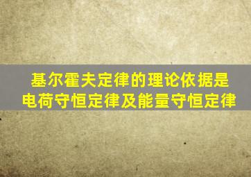 基尔霍夫定律的理论依据是电荷守恒定律及能量守恒定律