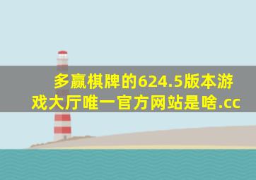 多赢棋牌的624.5版本游戏大厅唯一官方网站是啥.cc