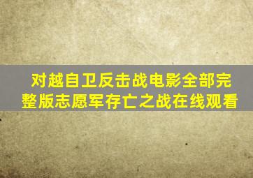 对越自卫反击战电影全部完整版志愿军存亡之战在线观看