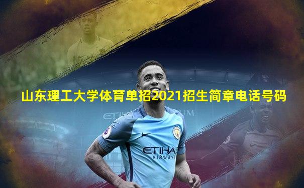 山东理工大学体育单招2021招生简章电话号码