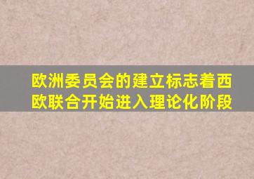 欧洲委员会的建立标志着西欧联合开始进入理论化阶段