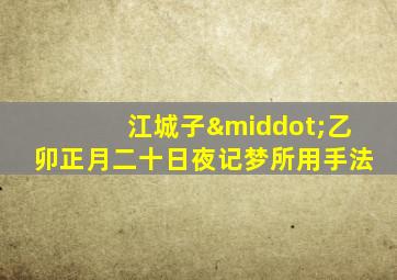 江城子·乙卯正月二十日夜记梦所用手法