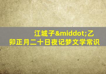 江城子·乙卯正月二十日夜记梦文学常识