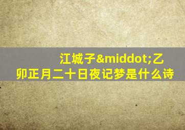 江城子·乙卯正月二十日夜记梦是什么诗