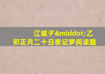 江城子·乙卯正月二十日夜记梦阅读题
