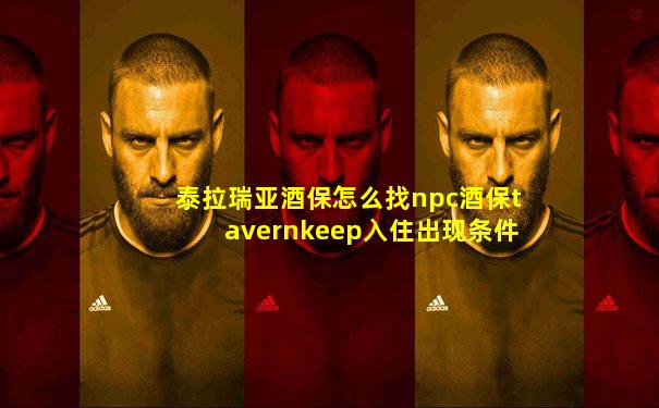 泰拉瑞亚酒保怎么找npc酒保tavernkeep入住出现条件