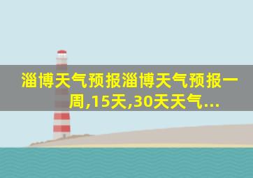 淄博天气预报淄博天气预报一周,15天,30天天气...