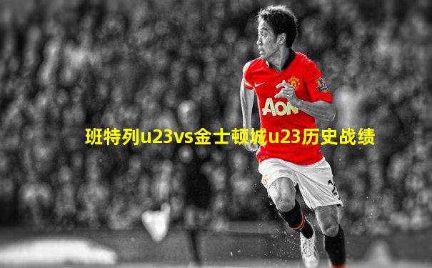 班特列u23vs金士顿城u23历史战绩