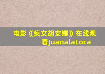 电影《疯女胡安娜》在线观看JuanalaLoca