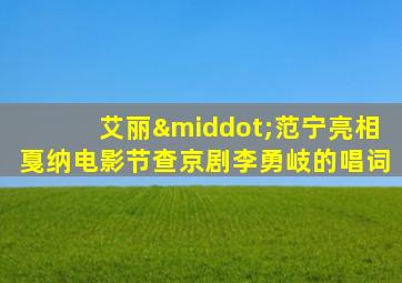 艾丽·范宁亮相戛纳电影节查京剧李勇岐的唱词