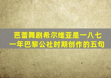芭蕾舞剧希尔维亚是一八七一年巴黎公社时期创作的五句