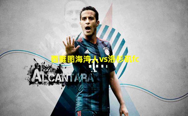 西雅图海湾人vs洛杉矶fc