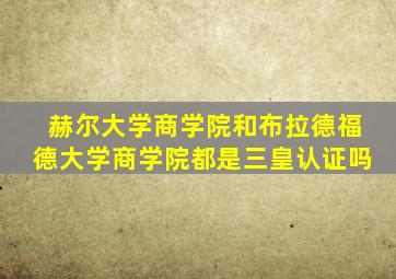 赫尔大学商学院和布拉德福德大学商学院都是三皇认证吗