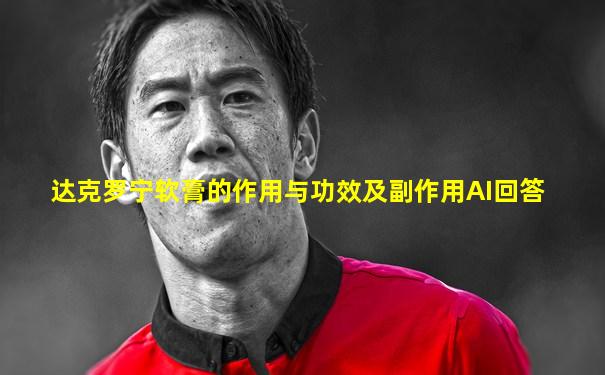 达克罗宁软膏的作用与功效及副作用AI回答