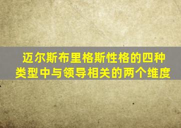 迈尔斯布里格斯性格的四种类型中与领导相关的两个维度