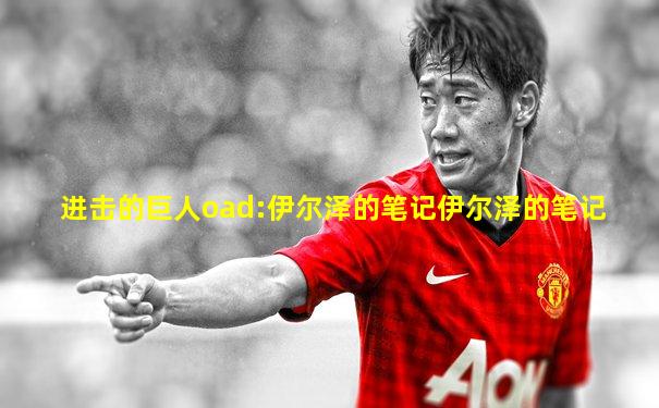 进击的巨人oad:伊尔泽的笔记伊尔泽的笔记