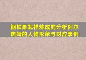 钢铁是怎样炼成的分析阿尔焦姆的人物形象与对应事例