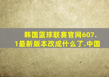 韩国篮球联赛官网607.1最新版本改成什么了.中国
