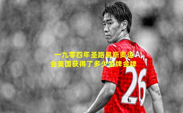 一九零四年圣路易斯奥运会美国获得了多少金牌金牌