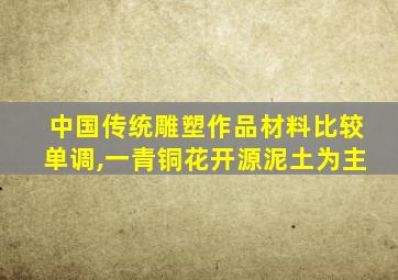 中国传统雕塑作品材料比较单调,一青铜花开源泥土为主