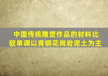 中国传统雕塑作品的材料比较单调以青铜花岗岩泥土为主