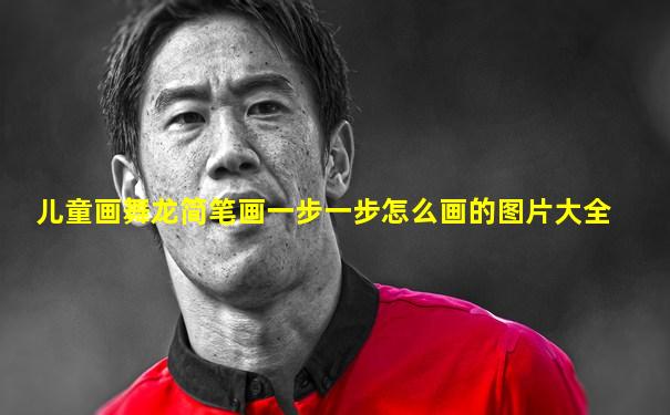 儿童画舞龙简笔画一步一步怎么画的图片大全