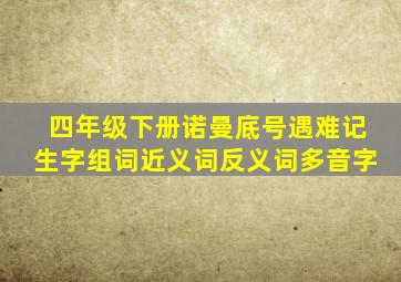 四年级下册诺曼底号遇难记生字组词近义词反义词多音字