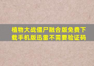 植物大战僵尸融合版免费下载手机版迅雷不需要验证码