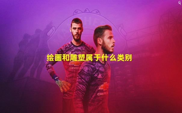 绘画和雕塑属于什么类别