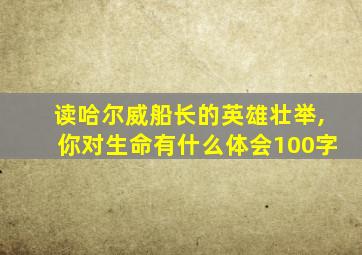 读哈尔威船长的英雄壮举,你对生命有什么体会100字