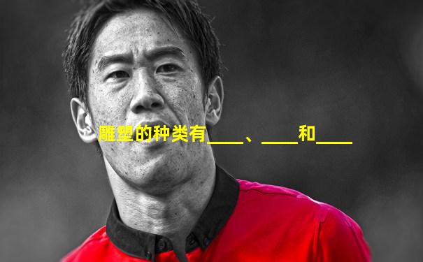 雕塑的种类有____、____和____